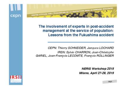 The involvement of experts in post-accident management at the service of population:  Lessons from the Fukushima accident! CEPN: Thierry SCHNEIDER, Jacques LOCHARD! IRSN: Sylvie CHARRON, Jean-Christophe 