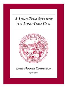 A LONG-TERM STRATEGY FOR LONG-TERM CARE LITTLE HOOVER COMMISSION April 2011