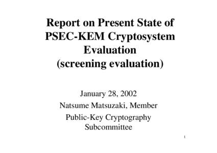 Report on Present State of PSEC-KEM Cryptosystem Evaluation (screening evaluation) January 28, 2002 Natsume Matsuzaki, Member
