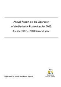 Annual Report on the Operation of the Radiation Protection Act 2005 for the 2007 – 2008 financial year Department of Health and Human Services
