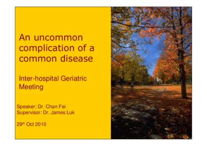 An uncommon complication of a common disease Inter-hospital Geriatric Meeting Speaker: Dr. Chan Fei