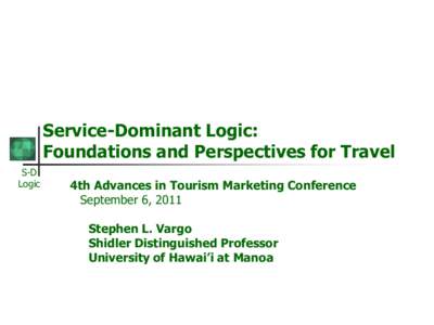 Service-Dominant Logic: Foundations and Perspectives for Travel S-D Logic  4th Advances in Tourism Marketing Conference