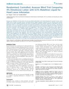 Randomised, Controlled, Assessor Blind Trial Comparing 4% Dimeticone Lotion with 0.5% Malathion Liquid for Head Louse Infestation Ian F. Burgess1*, Peter N. Lee2, Geraldine Matlock1 1 Medical Entomology Centre, Insect Re