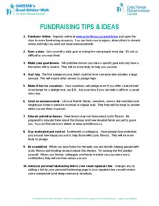 FUNDRAISING TIPS & IDEAS 1. Fundraise Online. Register online at www.cysticfibrosis.ca/greatstrides and open the door to more fundraising resources. You can track your progress, allow others to donate online and help you