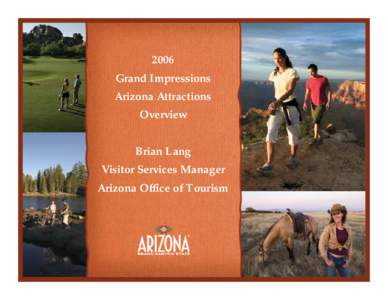 2006 Grand Impressions Arizona Attractions Overview Brian Lang Visitor Services Manager