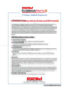 A Value-Added Resource  STAT!Ref Evidence Alerts Email and RSS Feed Your subscription includes the ability to have STAT!Ref Evidence Alerts delivered to you daily via email or RSS feed. STAT!Ref Evidence Alerts give you 