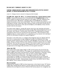 RELEASE DATE: THURSDAY, AUGUST 29, 2013 CENTRAL CANADA HOCKEY LEAGUE AND GONGSHOW GEAR LIFESTYLE HOCKEY APPAREL TO GROW PARTNERSHIP IN[removed]SEASON Local Jr. A league looks to alumni to help grow their brands OTTAWA, O