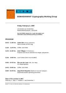 EIDMA/DIAMANT Cryptography Working Group _______________________________________________________________ Friday February 2, 2007 Universiteit van Amsterdam Roeterseilandcomplex, zaal D028 See the EIDMA website for a rout