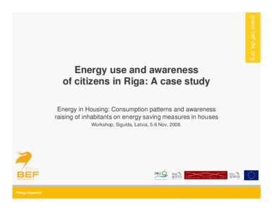 Energy use and awareness of citizens in Riga: A case study Energy in Housing: Consumption patterns and awareness raising of inhabitants on energy saving measures in houses Workshop, Sigulda, Latvia, 5-6 Nov, 2008.