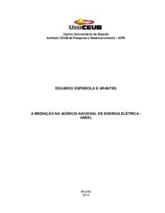 Centro Universitário de Brasília Instituto CEUB de Pesquisa e Desenvolvimento - ICPD EDUARDO ESPÍNDOLA E ARANTES  A MEDIAÇÃO NA AGÊNCIA NACIONAL DE ENERGIA ELÉTRICA ANEEL