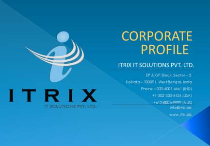 CORPORATE PROFILE ITRIX IT SOLUTIONS PVT. LTD. EP & GP Block, Sector – 5, Kolkata – 700091, West Bengal, India