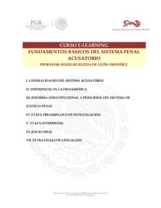 CURSO E-LEARNING FUNDAMENTOS BÁSICOS DEL SISTEMA PENAL ACUSATORIO PROFESOR: ROGELIO RUEDA DE LEÓN ORDOÑEZ  I. GENERALIDADES DEL SISTEMA ACUSATORIO