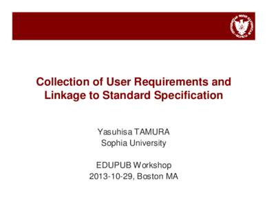 Collection of User Requirements and Linkage to Standard Specification Yasuhisa TAMURA Sophia University EDUPUB Workshop[removed], Boston MA