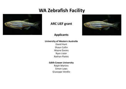 WA Zebrafish Facility ARC LIEF grant Applicants University of Western Australia David Hunt Shaun Collin