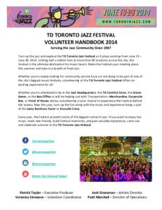 TD TORONTO JAZZ FESTIVAL VOLUNTEER HANDBOOK 2014 Serving the Jazz Community Since 1987 Turn up the jazz and explore the TD Toronto Jazz Festival as it plays nonstop from June 19 – June 28, 2014. Uniting half a million 