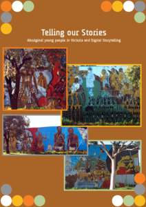 Telling our Stories Aboriginal young people in Victoria and Digital Storytelling Report Authors Fran Edmonds, Richard Chenhall, Michael Arnold, Tania Lewis, Susan Lowish