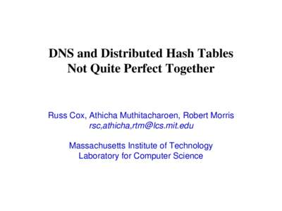 DNS and Distributed Hash Tables Not Quite Perfect Together Russ Cox, Athicha Muthitacharoen, Robert Morris rsc,athicha,[removed] Massachusetts Institute of Technology
