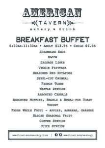 Breakfast Buffet 6:30am-11:30am • Adult $13.95 • Child $6.95 Scrambled Eggs Bacon Sausage Links Veggie Frittata