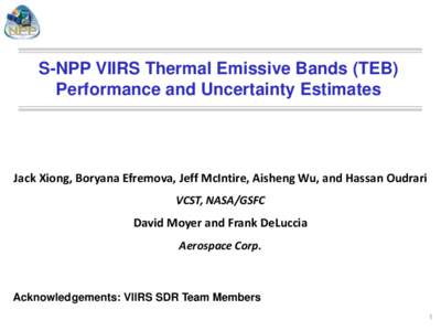 S-NPP VIIRS Thermal Emissive Bands (TEB) Performance and Uncertainty Estimates Jack Xiong, Boryana Efremova, Jeff McIntire, Aisheng Wu, and Hassan Oudrari VCST, NASA/GSFC