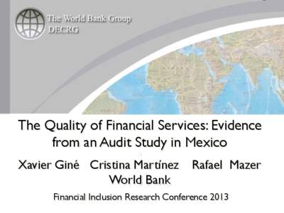 The Quality of Financial Services: Evidence from an Audit Study in Mexico A Xavier Giné Cristina Martínez World Bank