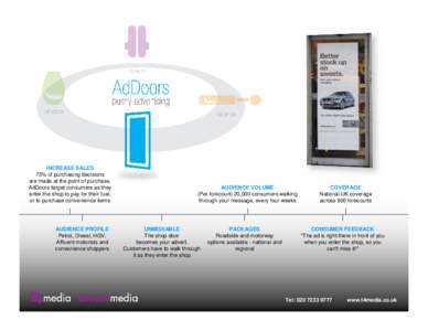 INCREASE SALES 75% of purchasing decisions are made at the point of purchase. AdDoors target consumers as they enter the shop to pay for their fuel, or to purchase convenience items