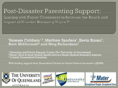 Vanessa Cobham1,2, Matthew Sanders1, Kevin Ronan3, Brett McDermott2 and Meg Richardson1 1 Parenting and Family Support Centre, The University of Queensland 2 Mater Child & Youth Mental Health Service; Mater Medical Resea