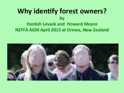 Why$iden)fy$forest$owners?$  by$$ Hamish$Levack$and$$Howard$Moore$ NZFFA$AGM$April$2013$at$Orewa,$New$Zealand!