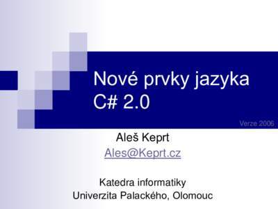 Nové prvky jazyka C# 2.0 Verze 2006 Aleš Keprt 