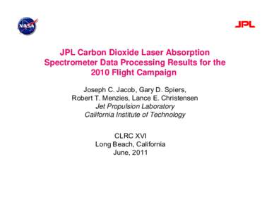 JPL Carbon Dioxide Laser Absorption Spectrometer Data Processing Results for the 2010 Flight Campaign Joseph C. Jacob, Gary D. Spiers, Robert T. Menzies, Lance E. Christensen Jet Propulsion Laboratory
