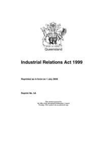 Queensland  Industrial Relations Act 1999 Reprinted as in force on 1 July 2008