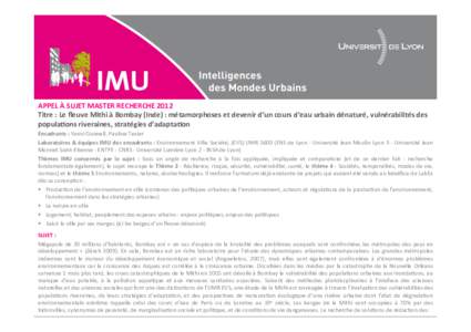 APPEL	
  À	
  SUJET	
  MASTER	
  RECHERCHE	
  2012	
  	
  	
   Titre	
  :	
  Le	
  ﬂeuve	
  Mithi	
  à	
  Bombay	
  (Inde)	
  :	
  métamorphoses	
  et	
  devenir	
  d’un	
  cours	
  d’eau	
