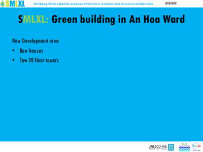Developing climate adaptation and green infrastructure in medium-sized cities across multiple scales  SMLXL: Green building in An Hoa Ward New Development area • Row houses • Tow 20 floor towers
