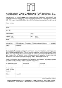 Kunstverein DAS DAMIANSTOR Bruchsal e.V. Hiermit erkläre ich meinen Beitritt zum Kunstverein Das Damianstor Bruchsal e.V. und verpflichte mich zur Zahlung des von der Mitgliederversammlung beschlossenen Beitrags (25,- E