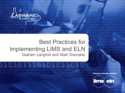 Best Practices for Implementing LIMS and ELN Graham Langrish and Mark Gonzalez A little bit about us… n