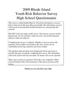 2009 Rhode Island Youth Risk Behavior Survey High School Questionnaire This survey is about health behavior. It has been developed so you can tell us what you do that may affect your health. The information you give will