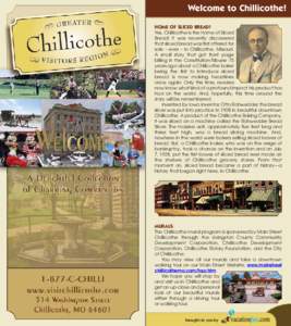 Welcome to Chillicothe! HOME OF SLICED BREAD! Yes, Chillicothe is the Home of Sliced Bread! It was recently discovered that sliced bread was first offered for sale – ever – in Chillicothe, Missouri.