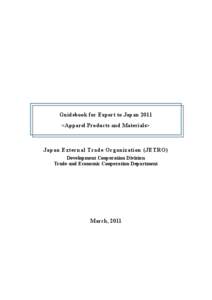 Guidebook for Export to Japan 2011 <Apparel Products and Materials> Japan External Trade Organization (JETRO) Development Cooperation Division Trade and Economic Cooperation Department