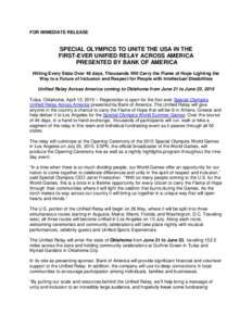 FOR IMMEDIATE RELEASE  SPECIAL OLYMPICS TO UNITE THE USA IN THE FIRST-EVER UNIFIED RELAY ACROSS AMERICA PRESENTED BY BANK OF AMERICA Hitting Every State Over 46 days, Thousands Will Carry the Flame of Hope Lighting the