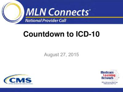 Countdown to ICD-10 August 27, 2015 Disclaimers This presentation was current at the time it was published or uploaded onto the web. Medicare policy changes frequently so links to the source
