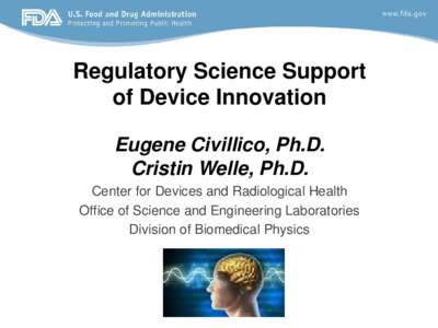 Regulatory Science Support of Device Innovation Eugene Civillico, Ph.D. Cristin Welle, Ph.D. Center for Devices and Radiological Health Office of Science and Engineering Laboratories