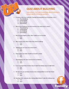 QUIZ ABOUT BULLYING Instructions: Test your knowledge about bullying by answering the following questions. 1. If students often hurt someone’s feelings by leaving them out of activities, this is: a. Physical bullying b