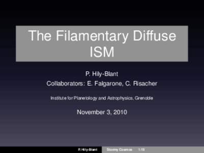 The Filamentary Diffuse ISM P. Hily-Blant Collaborators: E. Falgarone, C. Risacher Institute for Planetology and Astrophysics, Grenoble