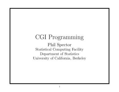 CGI Programming Phil Spector Statistical Computing Facility Department of Statistics University of California, Berkeley