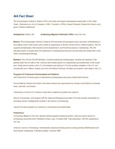 AIA Fact Sheet The Archaeological Institute of America (AIA) is the oldest and largest archaeological organization in the United States. Chartered by an Act of Congress in[removed]Founded in 1879 by Harvard Professor Charl