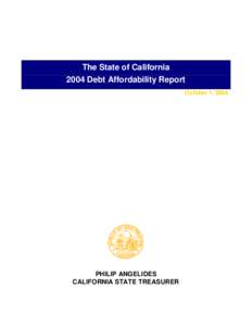 The State of California 2004 Debt Affordability Report October 1, 2004 PHILIP ANGELIDES CALIFORNIA STATE TREASURER