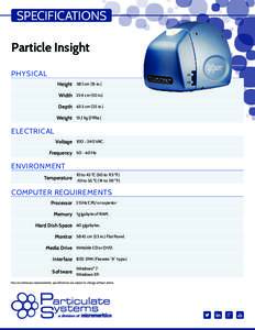 SPECIFICATIONS Particle Insight PHYSICAL Height 38.1 cm (15 in.) Width 25.4 cm (10 in.) Depth 63.5 cm (25 in.)