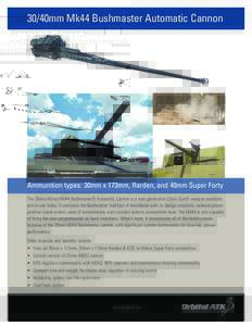 30/40mm Mk44 Bushmaster Automatic Cannon  Ammunition types: 30mm x 173mm, Rarden, and 40mm Super Forty The 30mm/40mm Mk44 Bushmaster® Automatic Cannon is a next-generation Chain Gun® weapon available and in use today. 