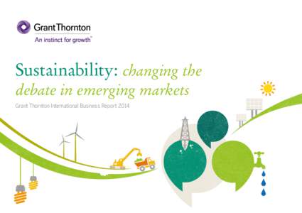 Sustainability: changing the debate in emerging markets Grant Thornton International Business Report 2014 Sustainability: changing the debate in emerging markets