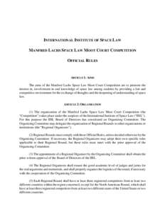 INTERNATIONAL INSTITUTE OF SPACE LAW MANFRED LACHS SPACE LAW MOOT COURT COMPETITION OFFICIAL RULES ARTICLE 1: AIMS The aims of the Manfred Lachs Space Law Moot Court Competition are to promote the