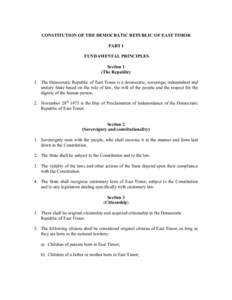 CONSTITUTION OF THE DEMOCRATIC REPUBLIC OF EAST TIMOR PART I FUNDAMENTAL PRINCIPLES Section 1 (The Republic) 1. The Democratic Republic of East Timor is a democratic, sovereign, independent and